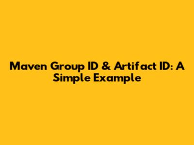 Maven Group ID & Artifact ID: A Simple Example
