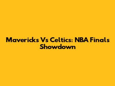 Mavericks Vs Celtics: NBA Finals Showdown