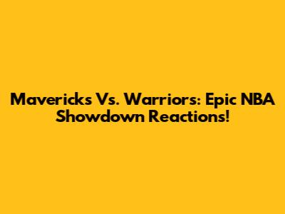 Mavericks Vs. Warriors: Epic NBA Showdown Reactions!