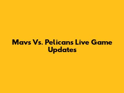 Mavs Vs. Pelicans Live Game Updates