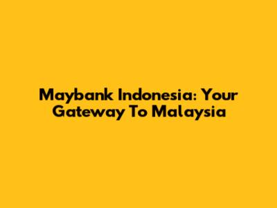Maybank Indonesia: Your Gateway To Malaysia