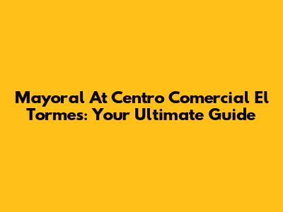 Mayoral At Centro Comercial El Tormes: Your Ultimate Guide