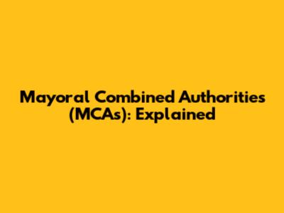 Mayoral Combined Authorities (MCAs): Explained