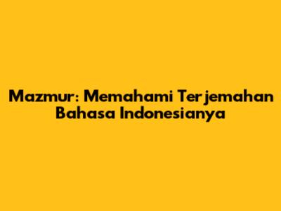 Mazmur: Memahami Terjemahan Bahasa Indonesianya
