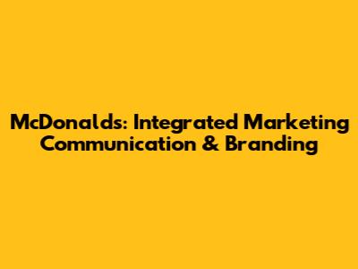 McDonald's: Integrated Marketing Communication & Branding