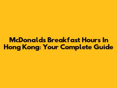 McDonald's Breakfast Hours In Hong Kong: Your Complete Guide