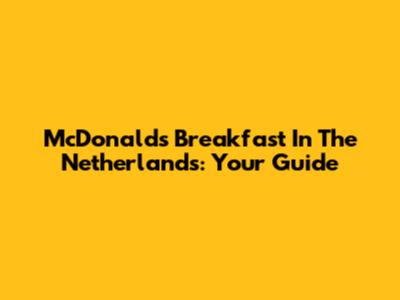 McDonald's Breakfast In The Netherlands: Your Guide