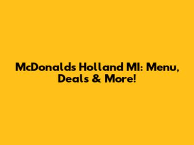 McDonald's Holland MI: Menu, Deals & More!