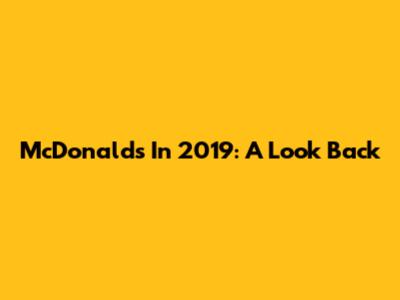 McDonald's In 2019: A Look Back