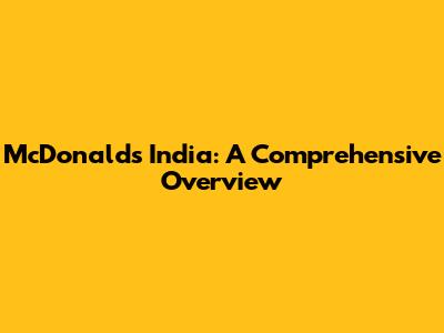 McDonald's India: A Comprehensive Overview