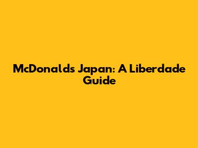 McDonald's Japan: A Liberdade Guide