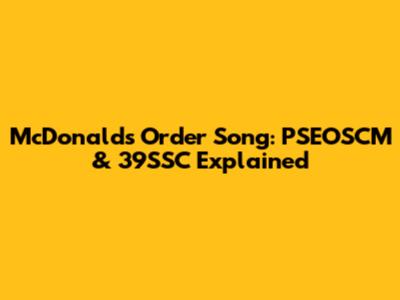 McDonald's Order Song: PSEOSCM & 39SSC Explained