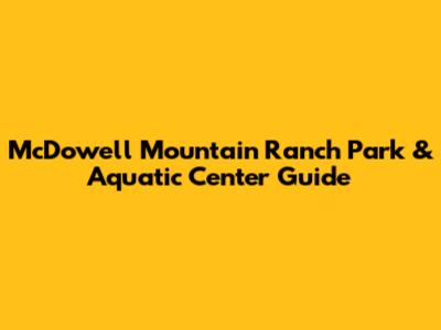 McDowell Mountain Ranch Park & Aquatic Center Guide