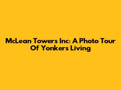 McLean Towers Inc: A Photo Tour Of Yonkers Living
