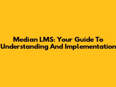 Median LMS: Your Guide To Understanding And Implementation