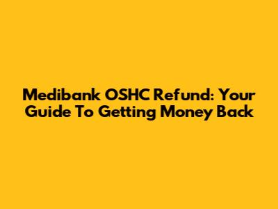Medibank OSHC Refund: Your Guide To Getting Money Back