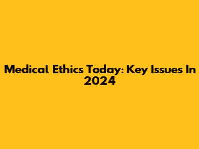 Medical Ethics Today: Key Issues In 2024