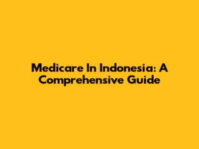 Medicare In Indonesia: A Comprehensive Guide