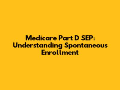Medicare Part D SEP: Understanding Spontaneous Enrollment