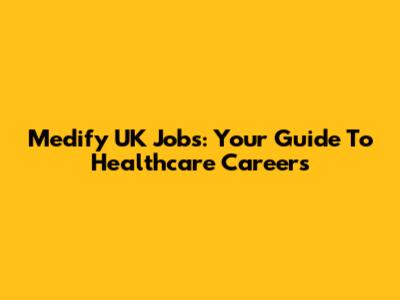 Medify UK Jobs: Your Guide To Healthcare Careers