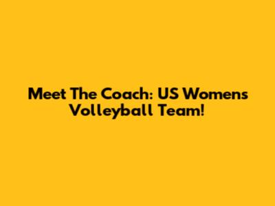 Meet The Coach: US Women's Volleyball Team!