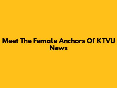 Meet The Female Anchors Of KTVU News