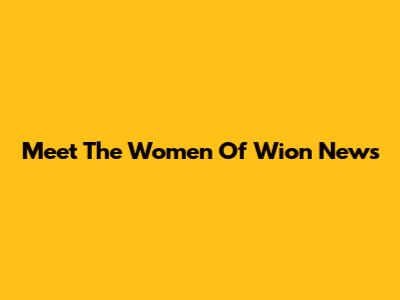 Meet The Women Of Wion News