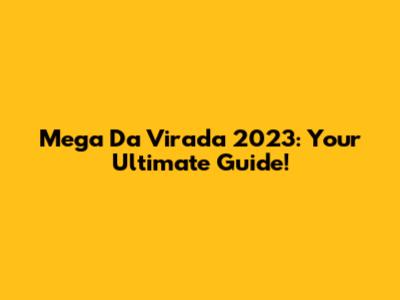 Mega Da Virada 2023: Your Ultimate Guide!