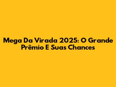 Mega Da Virada 2025: O Grande Prêmio E Suas Chances