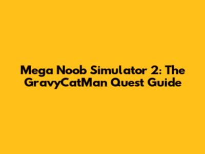 Mega Noob Simulator 2: The GravyCatMan Quest Guide