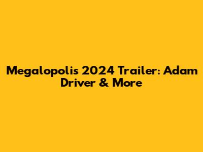Megalopolis 2024 Trailer: Adam Driver & More