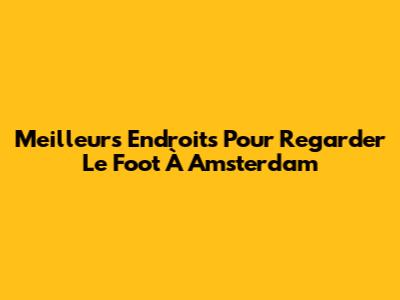 Meilleurs Endroits Pour Regarder Le Foot À Amsterdam