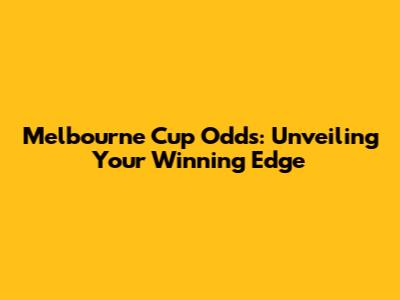 Melbourne Cup Odds: Unveiling Your Winning Edge