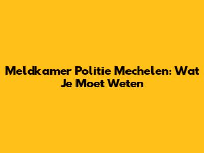 Meldkamer Politie Mechelen: Wat Je Moet Weten