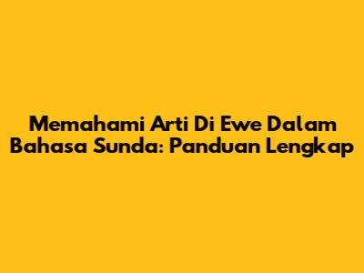 Memahami Arti 'Di Ewe' Dalam Bahasa Sunda: Panduan Lengkap