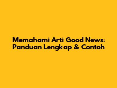 Memahami Arti 'Good News': Panduan Lengkap & Contoh