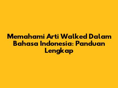 Memahami Arti 'Walked' Dalam Bahasa Indonesia: Panduan Lengkap