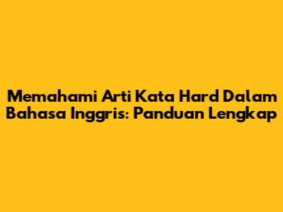 Memahami Arti Kata 'Hard' Dalam Bahasa Inggris: Panduan Lengkap