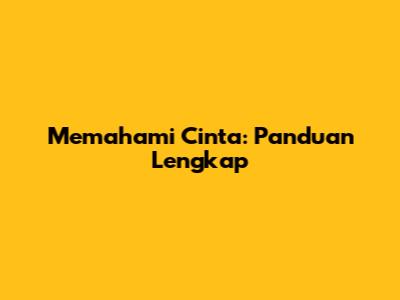 Memahami Cinta: Panduan Lengkap