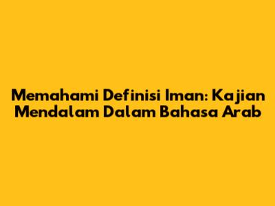 Memahami Definisi Iman: Kajian Mendalam Dalam Bahasa Arab