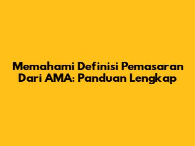 Memahami Definisi Pemasaran Dari AMA: Panduan Lengkap