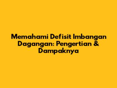 Memahami Defisit Imbangan Dagangan: Pengertian & Dampaknya