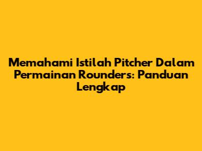 Memahami Istilah Pitcher Dalam Permainan Rounders: Panduan Lengkap