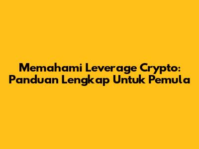 Memahami Leverage Crypto: Panduan Lengkap Untuk Pemula