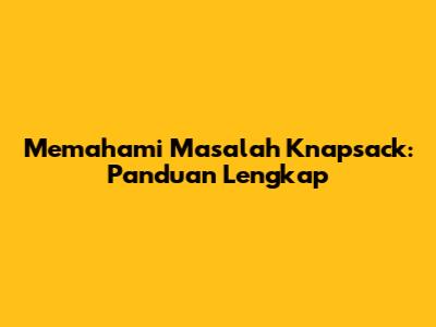 Memahami Masalah Knapsack: Panduan Lengkap