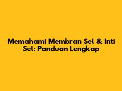 Memahami Membran Sel & Inti Sel: Panduan Lengkap