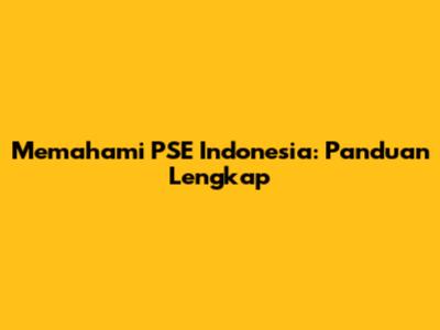 Memahami PSE Indonesia: Panduan Lengkap
