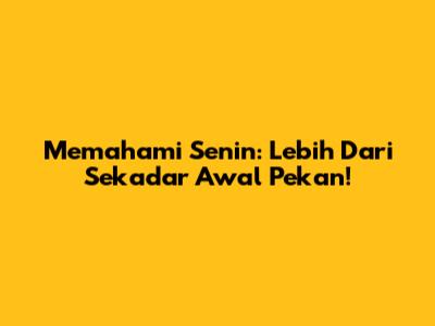 Memahami Senin: Lebih Dari Sekadar Awal Pekan!