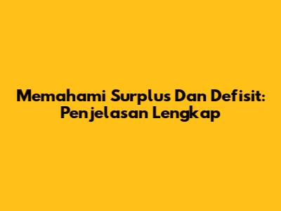 Memahami Surplus Dan Defisit: Penjelasan Lengkap