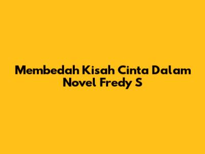 Membedah Kisah Cinta Dalam Novel Fredy S